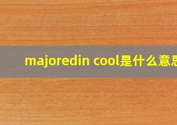 majoredin cool是什么意思